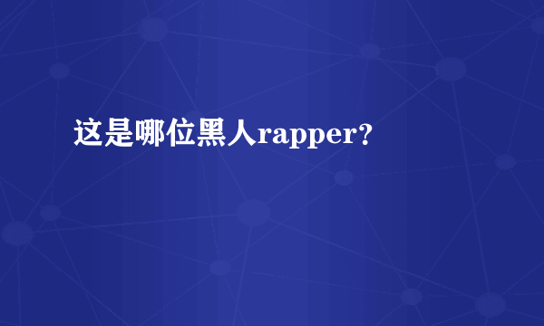 这是哪位黑人rapper？