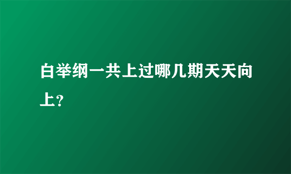 白举纲一共上过哪几期天天向上？