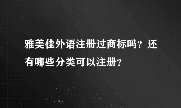 雅美佳外语注册过商标吗？还有哪些分类可以注册？