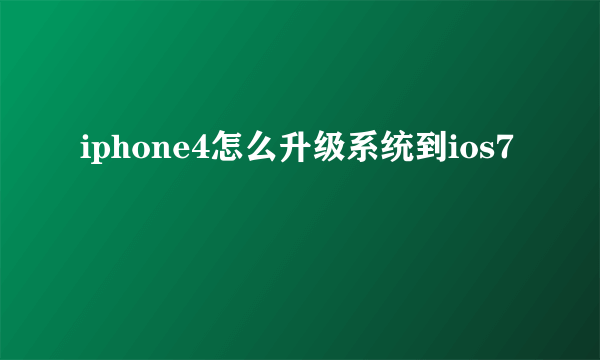 iphone4怎么升级系统到ios7