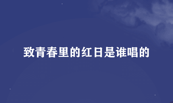 致青春里的红日是谁唱的