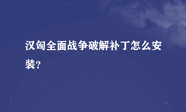 汉匈全面战争破解补丁怎么安装？