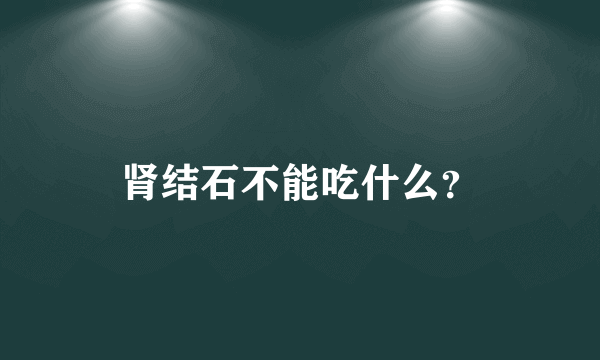 肾结石不能吃什么？