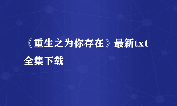 《重生之为你存在》最新txt全集下载