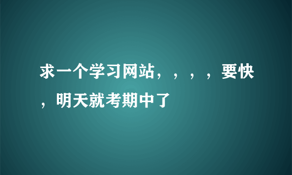 求一个学习网站，，，，要快，明天就考期中了