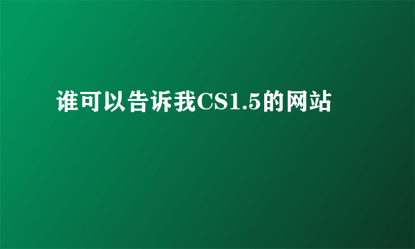 谁可以告诉我CS1.5的网站