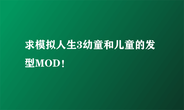 求模拟人生3幼童和儿童的发型MOD！