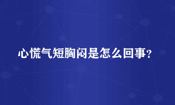 心慌气短胸闷是怎么回事？