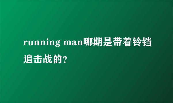 running man哪期是带着铃铛追击战的？