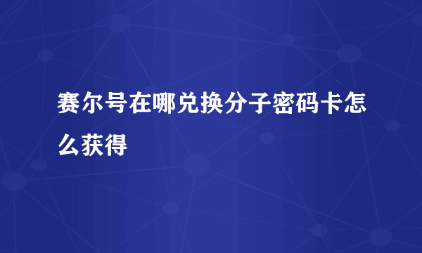 赛尔号在哪兑换分子密码卡怎么获得