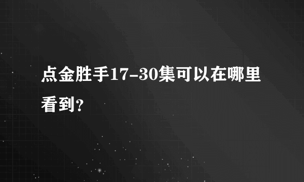 点金胜手17-30集可以在哪里看到？