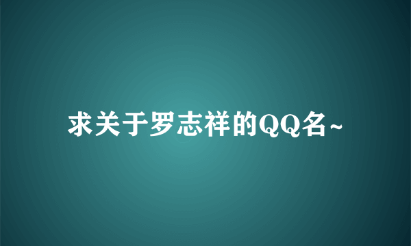 求关于罗志祥的QQ名~