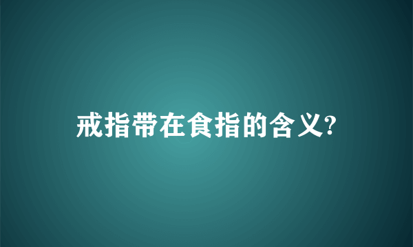 戒指带在食指的含义?