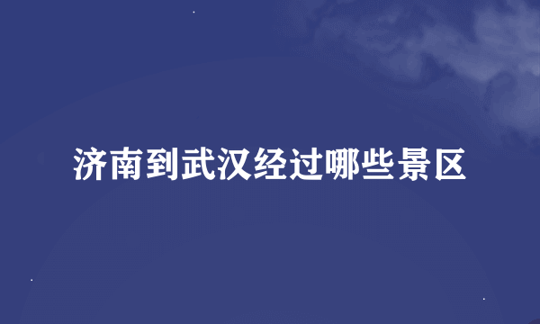 济南到武汉经过哪些景区