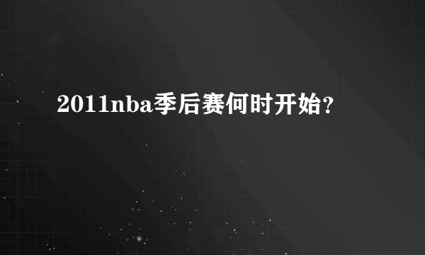 2011nba季后赛何时开始？