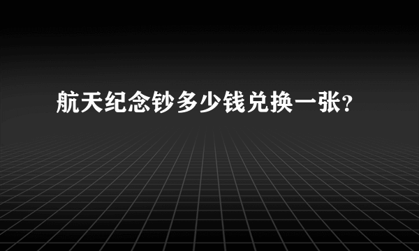 航天纪念钞多少钱兑换一张？