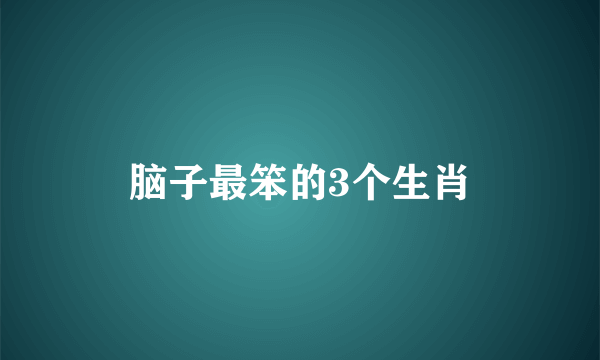 脑子最笨的3个生肖