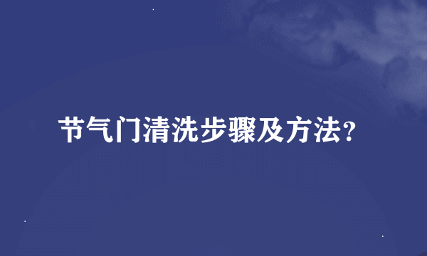 节气门清洗步骤及方法？