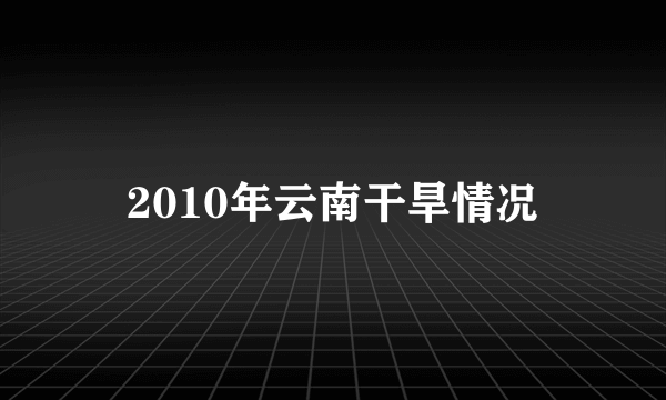 2010年云南干旱情况