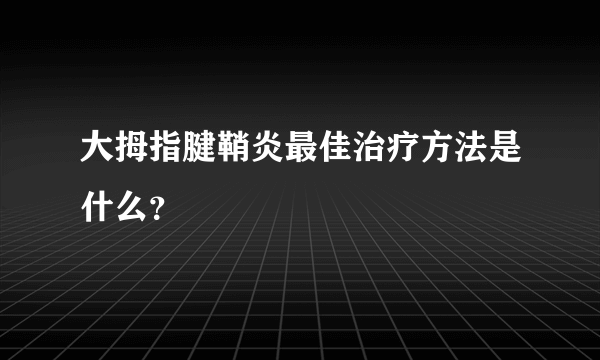 大拇指腱鞘炎最佳治疗方法是什么？