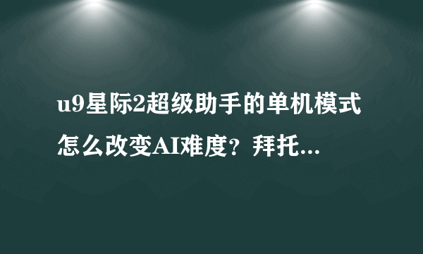 u9星际2超级助手的单机模式怎么改变AI难度？拜托各位大神