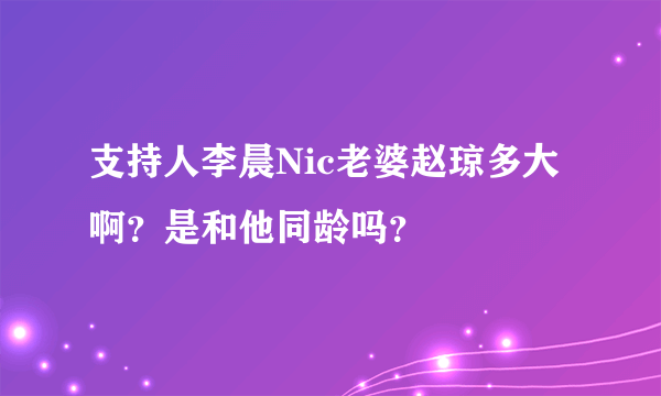 支持人李晨Nic老婆赵琼多大啊？是和他同龄吗？