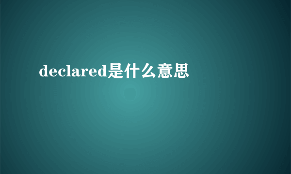 declared是什么意思