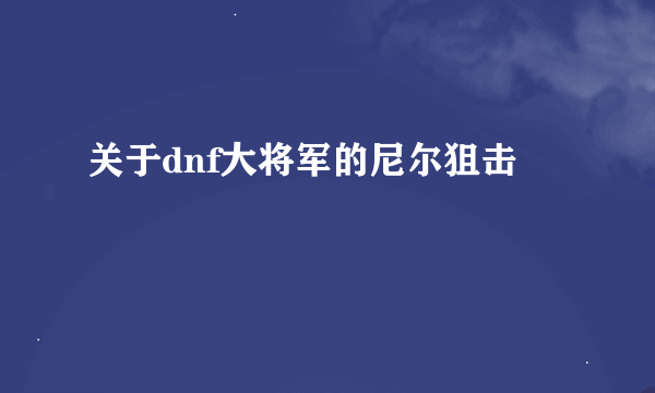 关于dnf大将军的尼尔狙击