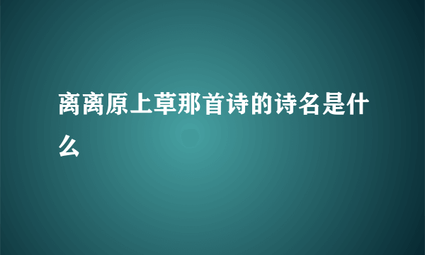 离离原上草那首诗的诗名是什么