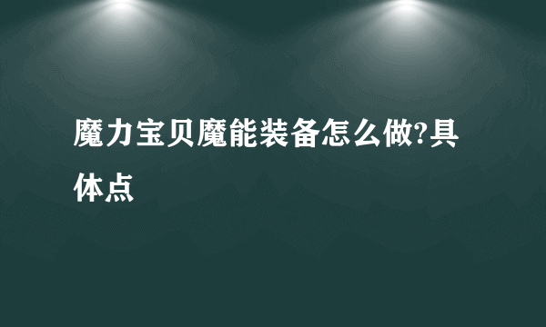 魔力宝贝魔能装备怎么做?具体点