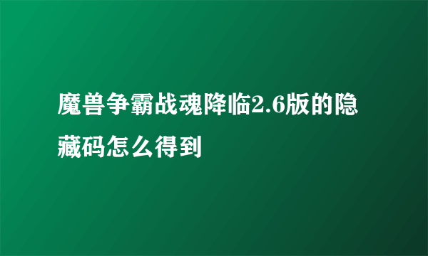 魔兽争霸战魂降临2.6版的隐藏码怎么得到