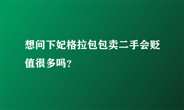 想问下妃格拉包包卖二手会贬值很多吗？