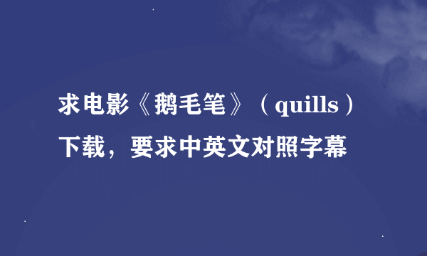 求电影《鹅毛笔》（quills）下载，要求中英文对照字幕