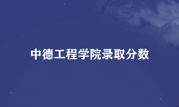 中德工程学院录取分数