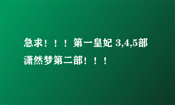 急求！！！第一皇妃 3,4,5部 潇然梦第二部！！！