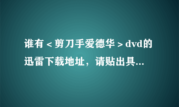 谁有＜剪刀手爱德华＞dvd的迅雷下载地址，请贴出具体的地址！谢谢