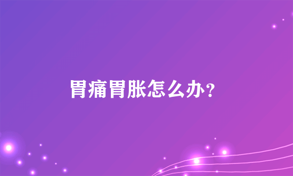 胃痛胃胀怎么办？