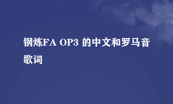 钢炼FA OP3 的中文和罗马音歌词