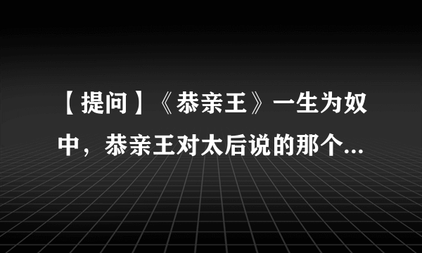 【提问】《恭亲王》一生为奴中，恭亲王对太后说的那个寡人有疾，楚襄王的病，究竟是什么？请说仔细一点！