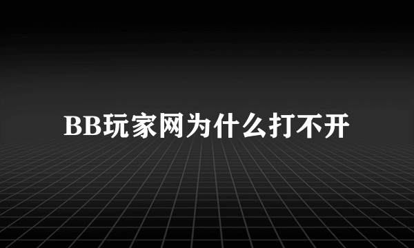 BB玩家网为什么打不开