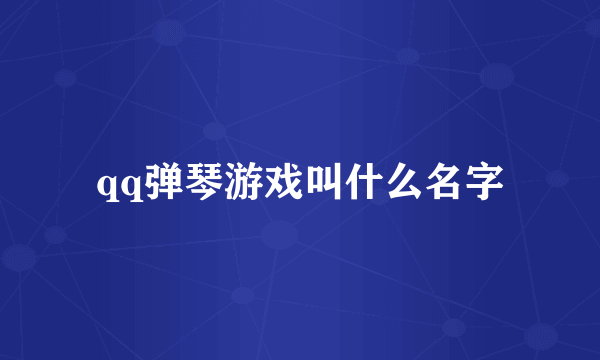 qq弹琴游戏叫什么名字