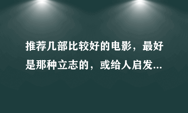 推荐几部比较好的电影，最好是那种立志的，或给人启发很深的。