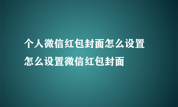 个人微信红包封面怎么设置 怎么设置微信红包封面