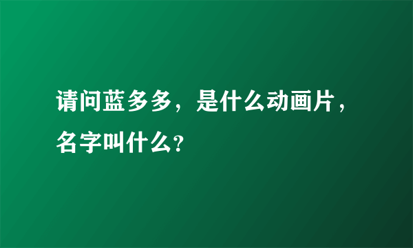 请问蓝多多，是什么动画片，名字叫什么？