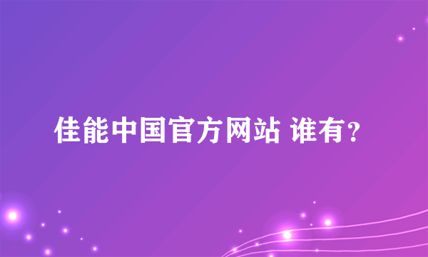 佳能中国官方网站 谁有？