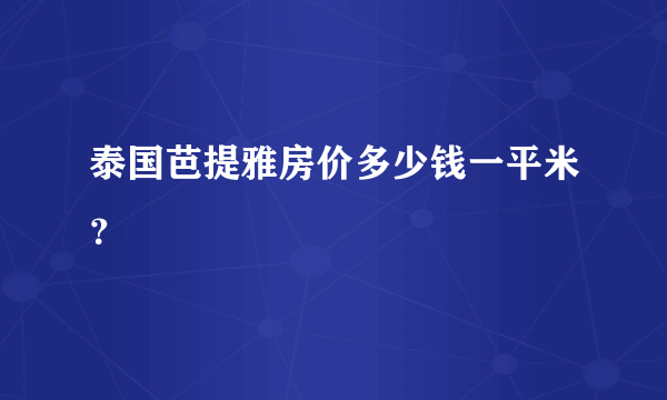 泰国芭提雅房价多少钱一平米？