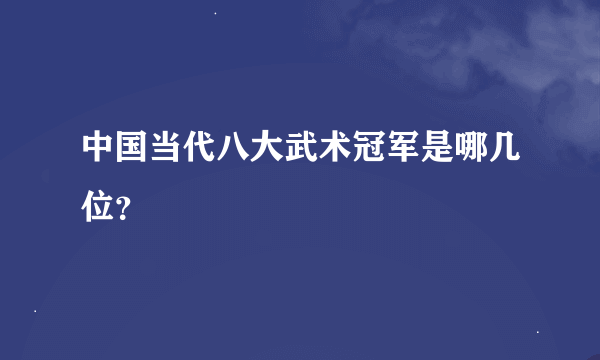 中国当代八大武术冠军是哪几位？