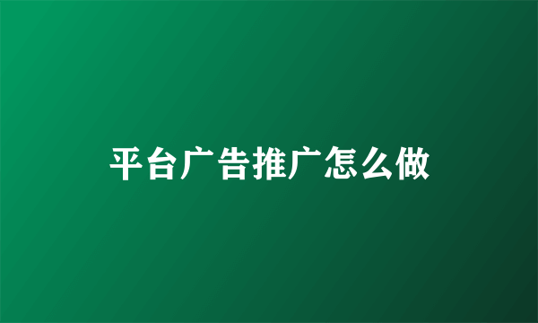 平台广告推广怎么做