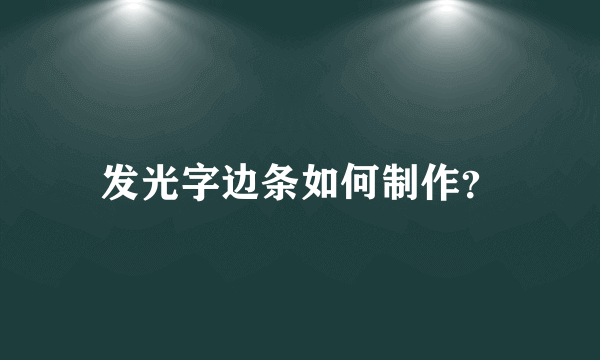 发光字边条如何制作？