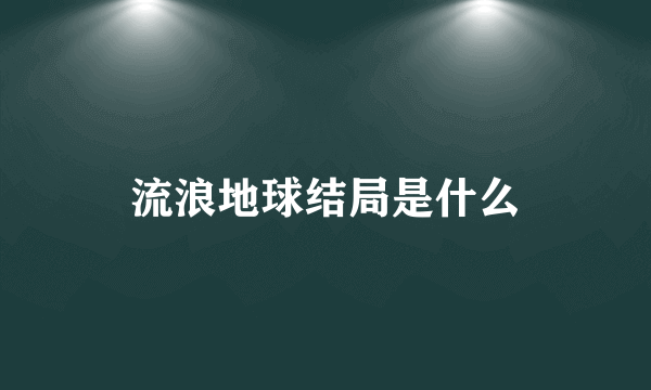 流浪地球结局是什么